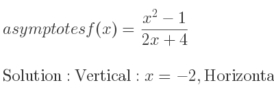 The asymptotes of f(x)=(x^2-1)/(2x+4) is Vertical: x=-2,Horizontal: y= 1/2 x-1 (slant)